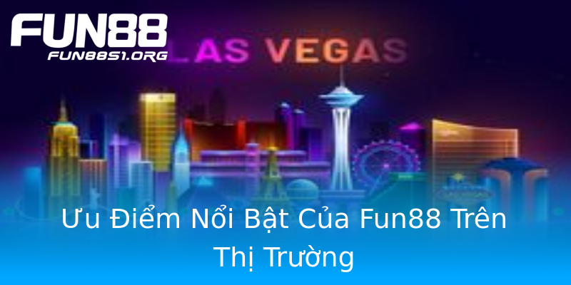 Ưu Điểm Nổi Bật Của Fun88 Trên Thị Trường Ưu Điểm Nổi Bật Của Fun88 Trên Thị Trường