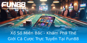 Xo So Mien Bac Kham Pha The Gioi Ca Cuoc Truc Tuyen Tai Fun88